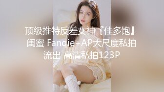 顶级推特反差女神『佳多饱』闺蜜 Fanqie+AP大尺度私拍流出 高清私拍123P