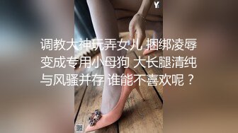 调教大神玩弄女儿 捆绑凌辱变成专用小母狗 大长腿清纯与风骚并存 谁能不喜欢呢？