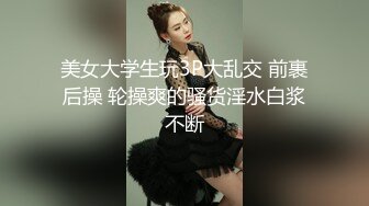 良家小骚货，在哥们面前操逼，美女很兴奋骑上来磨蹭，深喉吸吮口活很棒，激情爆操哥们旁边摸奶子-