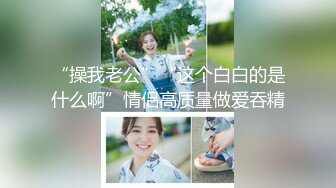 ?超颜值女神?顶级反差白富美〖欲梦〗哥哥你的女友会像我这样嘛翘起小屁屁让哥哥无套插入，塞满粉嫩的小穴！