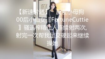 【新速片遞】 ✅反差小母狗✅00后小仙女〖FortuneCuttie〗骚逼榨精让人连续射两次,射完一次帮我足交硬起来继续操她