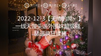 2022-12-3【无情的屌丶】一线天馒头逼外围妹超级骚，舔逼疯狂揉搓