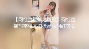 【网红直播基地厕拍】网红直播写字楼厕拍极品大网红美女