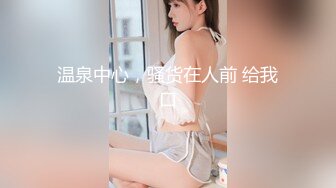 抖音巨乳網紅李雅 體驗按摩會所推油少年抓鳳筋 婊情逐漸離譜要吃屌操逼