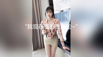 【极品泄密】超美极品女大与男友性爱泄密