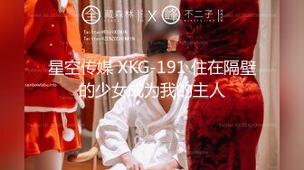 星空传媒 XKG-191 住在隔壁的少女成为我的主人