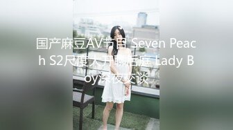 国产麻豆AV节目 Seven Peach S2尺度大开聊后庭 Lady Boy深夜交谈