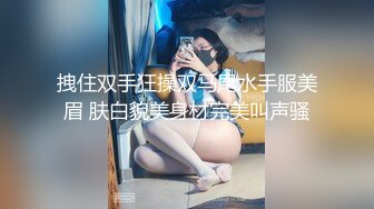 【新速片遞】   猛男少妻酒店幽会· G点高手❤️拳交骚女、多次高潮喷水，淫声荡天，实在是舒服的很，对话充满趣味性 拳交-性交-拳交！