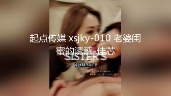 起点传媒 xsjky-010 老婆闺蜜的诱惑-佳芯