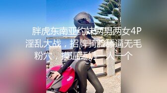    胖虎东南亚约妹两男两女4P淫乱大战，招牌骑脸舔逼无毛粉穴，摸逼舔奶一人一个