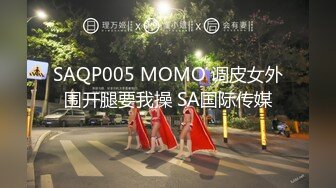 SAQP005 MOMO 调皮女外围开腿要我操 SA国际传媒