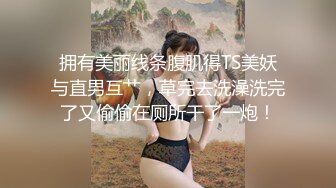 无水印10/13 丝袜眼镜伪娘表情好陶醉自己撸着仙棒捅马眼爽到狂喷VIP1196