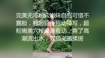 完美无毛粉穴嫩妹自慰可惜不露脸，翘起屁股扭动特写，超粉嫩美穴按摩器震动，爽了高潮流出水，双指夹逼揉搓