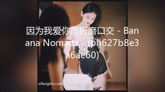 因为我爱你而折磨口交 - Banana Nomads - (ph627b8e3a6ae60)