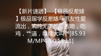 【新片速遞】  【极品反差婊】极品留学反差婊与男友性爱流出，清纯无美颜，舌吻，吃鸡，艹逼，哇哇大叫！[85.93M/MP4/00:13:11]