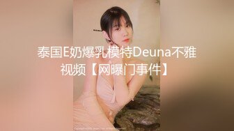 泰国E奶爆乳模特Deuna不雅视频【网曝门事件】