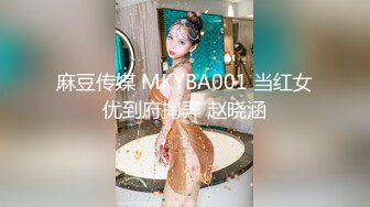 麻豆传媒 MKYBA001 当红女优到府掏弄 赵晓涵