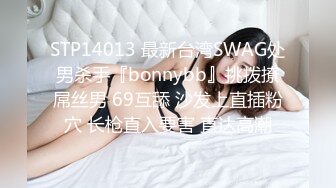 STP14013 最新台湾SWAG处男杀手『bonnybb』挑拨撩屌丝男 69互舔 沙发上直插粉穴 长枪直入要害 直达高潮