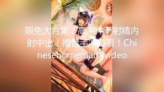 限免大合集，高潮冲刺射精内射中出！撸管手冲必看！Chinesehomemadevideo