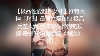 【极品性爱超颜女神】推特大神『JYS』最强性爱私拍 极品反差人妻 丝袜套头栓狗链挨操 震撼3P前裹后操《刺激》 (2)