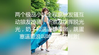 两个极品小妹全程露脸发骚互动狼友撩骚，听狼友指挥脱光光，奶子和逼逼都很嫩，跳蛋塞逼里浪叫呻吟，好刺激[